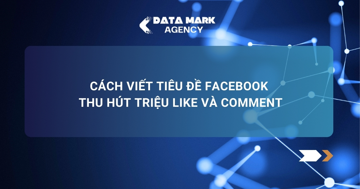Cách Viết Tiêu Đề Facebook Thu Hút Triệu Like Và Comment