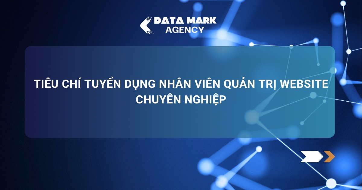 Tiêu Chí Tuyển Dụng Nhân Viên Quản Trị Website Chuyên Nghiệp