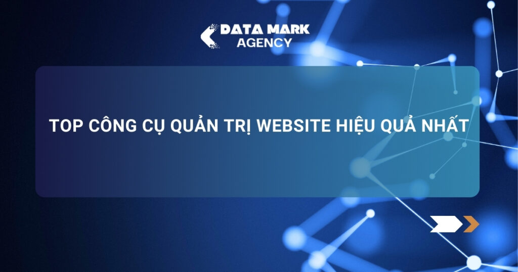 Top Công Cụ Quản Trị Website Hiệu Quả Nhất