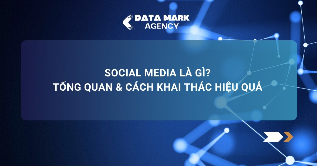 Social Media Là Gì Tổng Quan & Cách Khai Thác Hiệu Quả