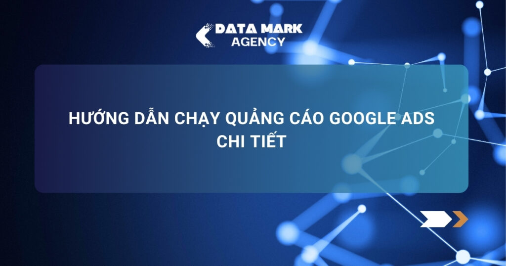 Hướng Dẫn Chạy Quảng Cáo Google Ads Chi Tiết