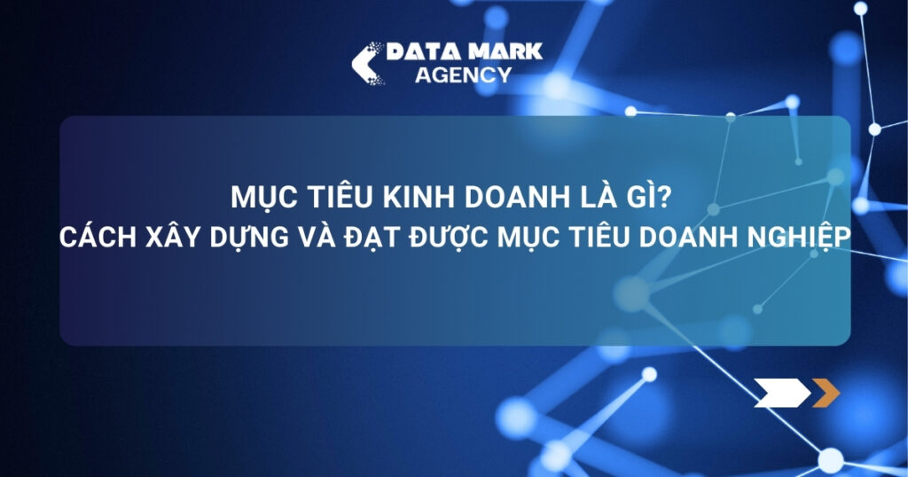 Mục Tiêu Kinh Doanh Là Gì Cách Xây Dựng Và đạt được Mục Tiêu Doanh Nghiệp